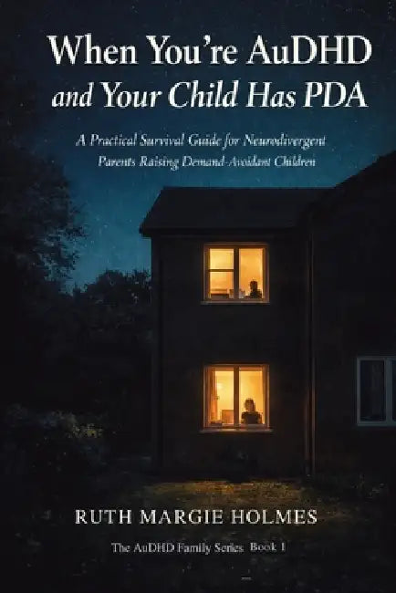 When You're AuDHD and Your Child Has PDA: A Practical Survival Guide for Neurodivergent Parents Raising Demand-Avoidant Children by Ruth Margie Holmes
