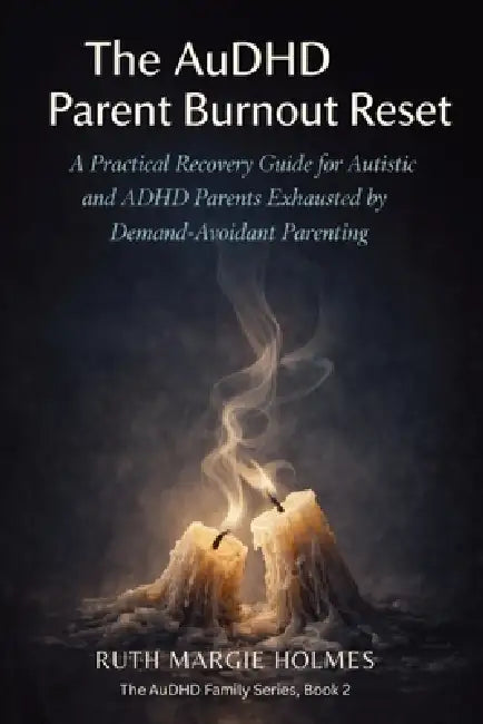 The AuDHD Parent Burnout Reset: A Practical Recovery Guide for Autistic and ADHD Parents Exhausted by Demand-Avoidant Parenting by Ruth Margie Holmes