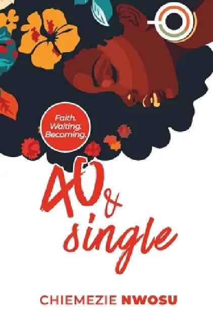 40 & Single: Faith. Waiting. Becoming by Chiemezie Nwosu