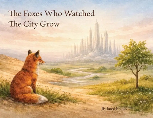 The Foxes Who Watched The City Grow by Jared Franks