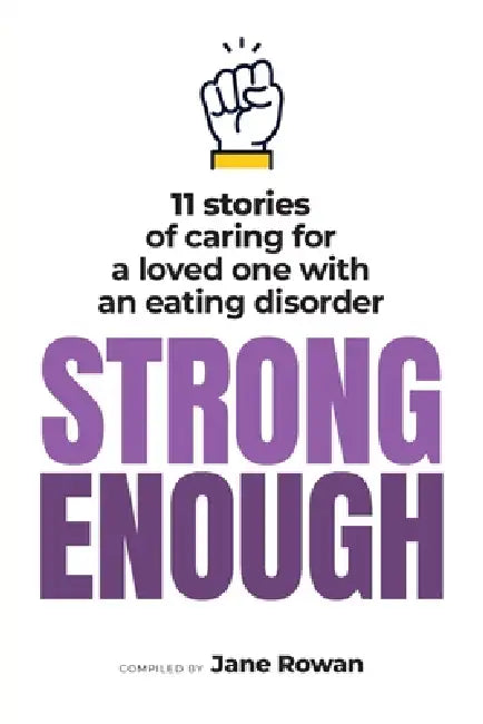 Strong Enough: 11 Stories of Caring for a Loved One with An Eating Disorder by Jane Rowan