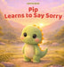 Pip Learns to Say Sorry: A Gentle Story About Kindness, Friendship, and Saying Sorry by Craig Buckle