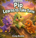 Pip Learns to Take Turns: A Gentle Story About Friendship, Patience, and Sharing by Craig Buckle