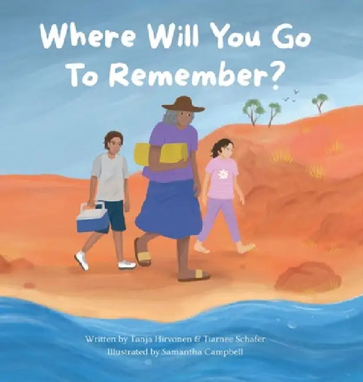 Where will you go to Remember? by Tiarnee Maree Schafer, Tanja Maarit Hirvonen, Samantha Campbell
