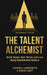 The Talent Alchemist: Build Teams that Thrive and Last Using Psychometric Science by Chandell Labbozzetta, Daniel Acutt