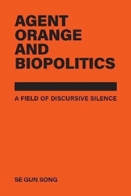 Agent Orange and Biopolitics: A Field of Discursive Silence by Se Gun Song