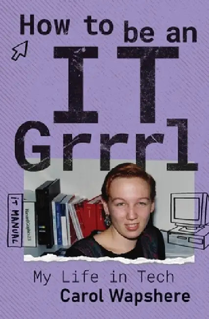 How to be an IT Grrrl: My Life in Tech by Carol Wapshere