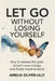 Let Go Without Losing Yourself: How to Release the Past, Reclaim Your Energy, and Finally Move Forward by Amelia Oliver-Lilly