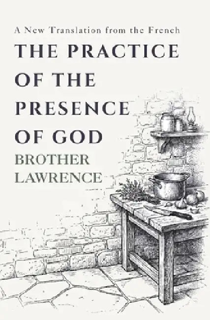 The Practice of the Presence of God: The Complete Conversations, Letters, and Spiritual Maxims - A New Translation from the French by Joseph De Beaufort, Daniel Rinaudo, Daniel Rinaudo