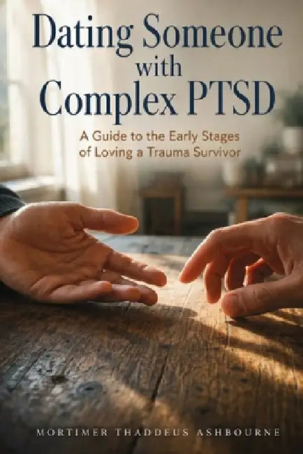 Dating Someone with Complex PTSD: A Guide to the Early Stages of Loving a Trauma Survivor by Mortimer Thaddeus Ashbourne