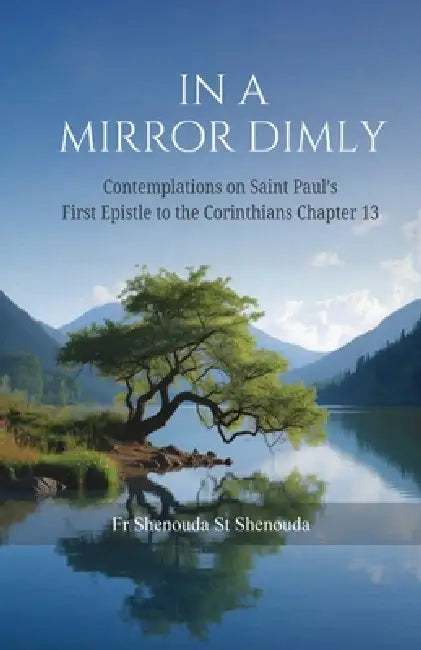In a Mirror Dimly: Contemplations on 1 Corinthians Chapter 13 by Shenouda St Shenouda
