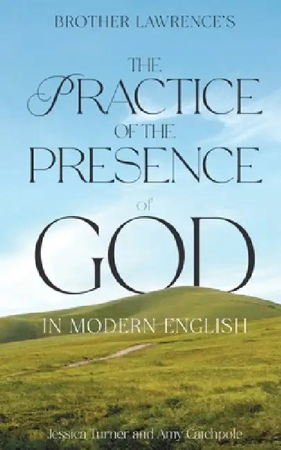 The Practice of the Presence of God by Brother Lawrence, Jessica Turner, Amy Catchpole