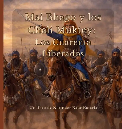 Mai Bhago y los Chali Muktey: Los Cuarenta Liberados by Narinder Kaur Kataria