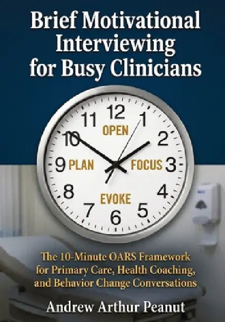 Brief Motivational Interviewing for Busy Clinicians: The 10-Minute OARS Framework for Primary Care, Health Coaching, and Behavior Change Conversations by Andrew Arthur Peanut