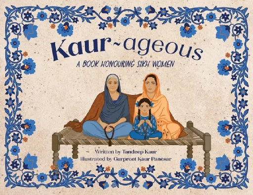 Kaur-ageous: A Book Honouring Sikh Women by Tandeep Kaur, Gurpreet K. Panesar