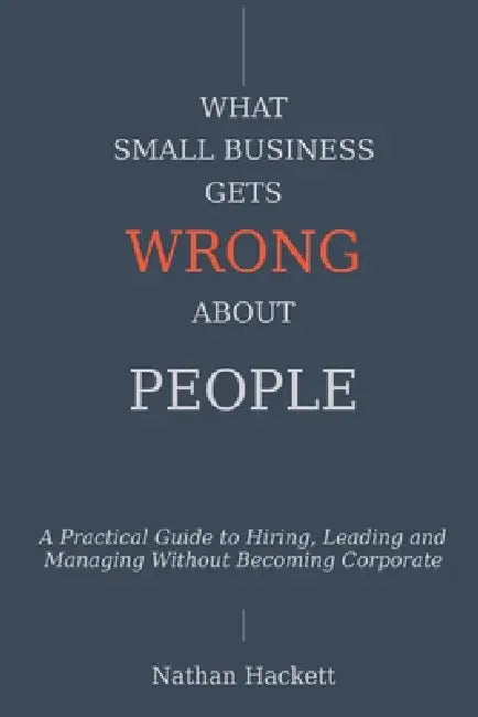 What Small Business Gets Wrong About People by Nathan Hackett