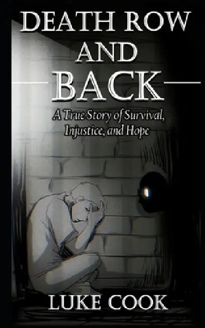 Death Row and Back: A True Story of Survival, Injustice, and Hope by Luke J. Cook