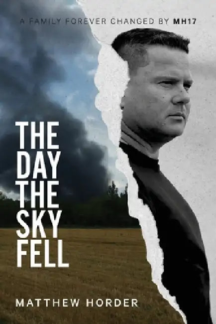 The day the sky fell: A family forever changed by MH17 by Matthew Horder