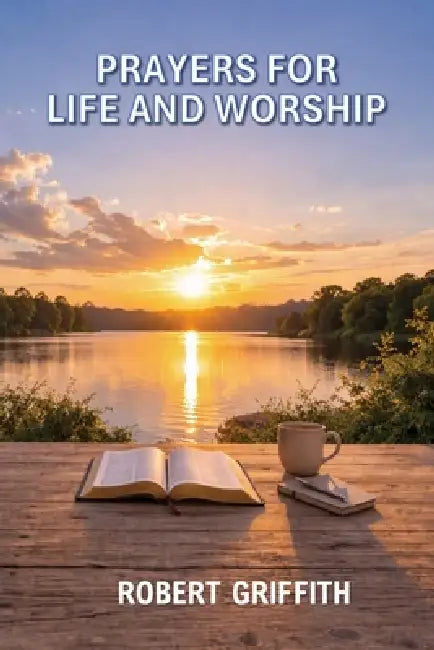 Prayers for Life and Worship by Robert Griffith