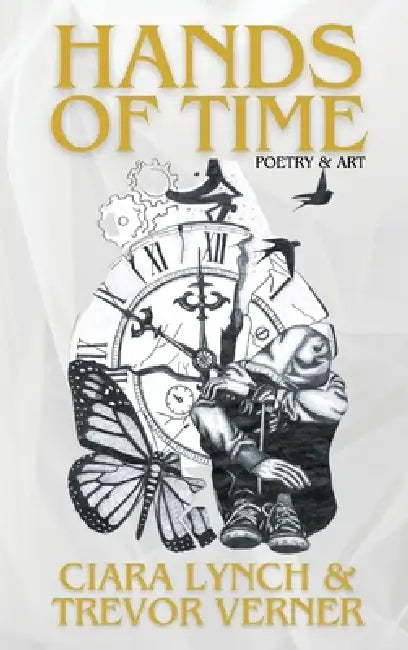 Hands of Time: Poetry & Art by Ciara Lynch, Trevor Verner
