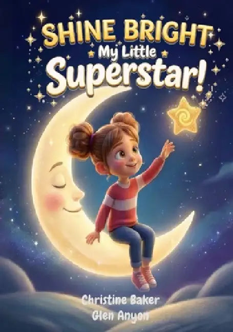 Shine Bright My Little Superstar! by Glen Anyon, Christine Baker