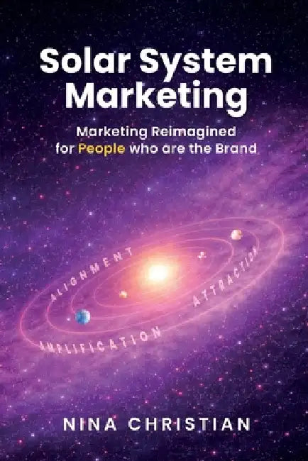 Solar System Marketing: Marketing Reimagined for People who are the Brand by Nina Christian