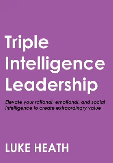 Triple Intelligence Leadership by Luke Heath