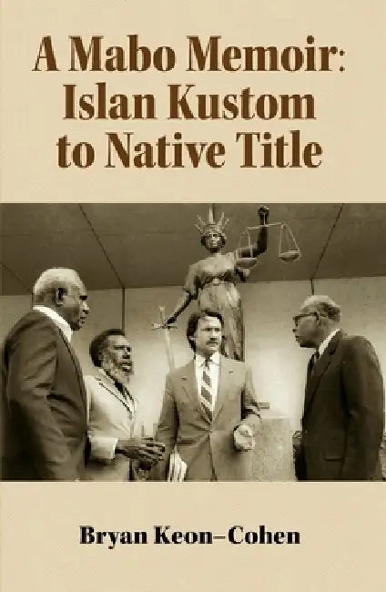 A Mabo Memoir: Islan Kustom to Native Title by Bryan Keon-Cohen