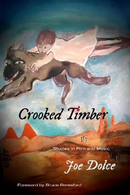 Crooked Timber: Studies in Film and Music by Joe Dolce