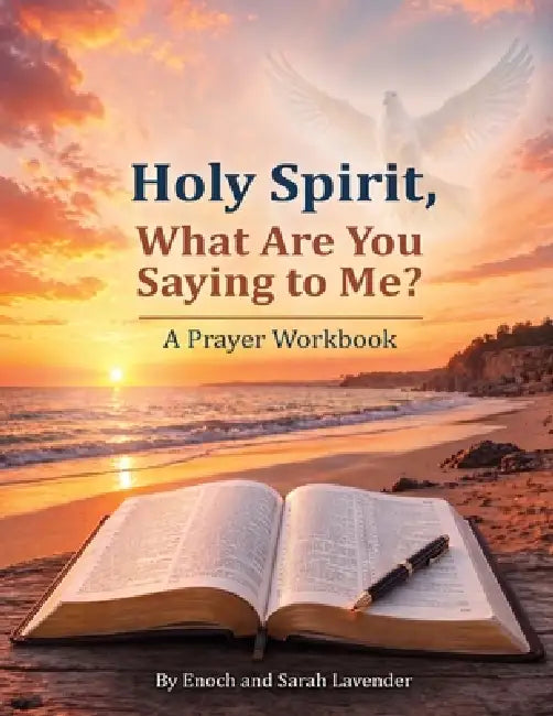 Holy Spirit, What are you saying to me?: A Prayer Workbook by Enoch And Sarah Lavender