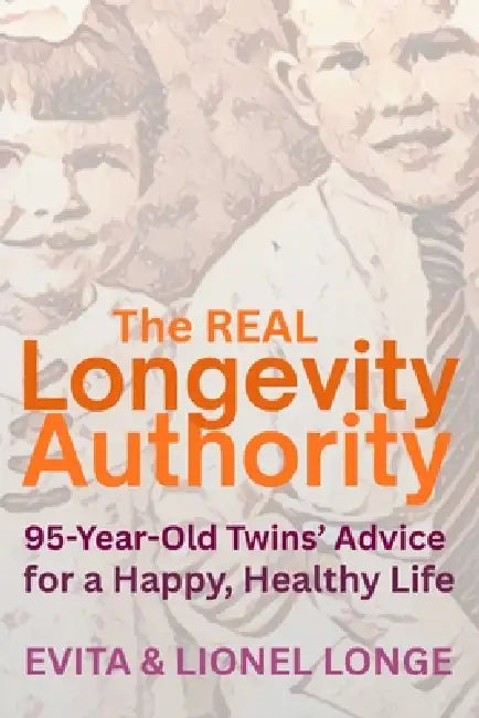 The Real Longevity Authority: 95-Year-Old Twins' Advice for a Happy, Healthy Life by Evita Longe, Lionel Longe