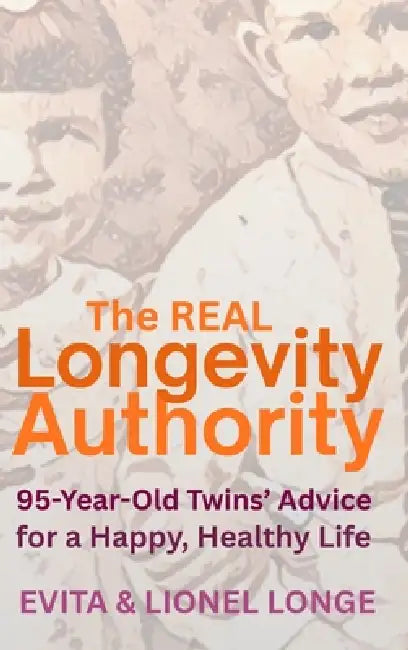 The Real Longevity Authority: 95-Year-Old Twins' Advice for a Happy, Healthy Life by Evita Longe, Lionel Longe