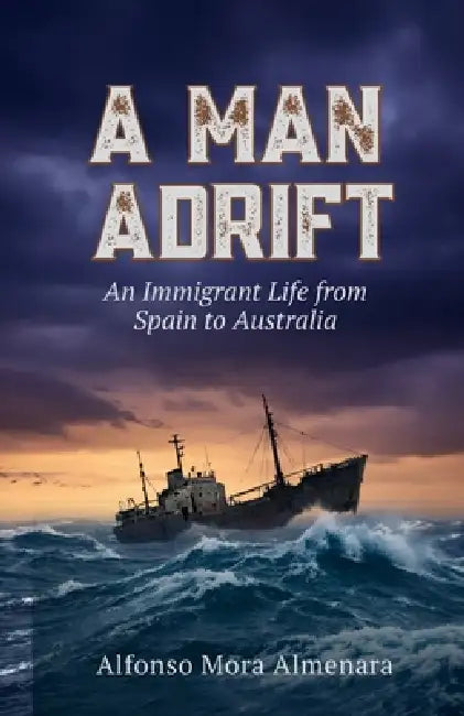 A Man Adrift: An Immigrant Life from Spain to Australia by Manolete Mora, Alfonso Mora Almenara