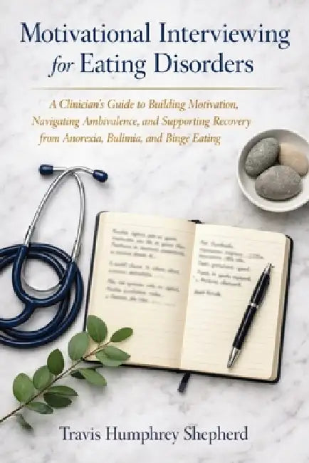 Motivational Interviewing for Eating Disorders: A Clinician's Guide to Building Motivation, Navigating Ambivalence, and Supporting Recovery from Anore by Travis Humphrey Shepherd