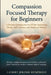 Compassion Focused Therapy for Beginners: A Practical Introduction to CFT for Overcoming Shame, Self-Criticism, and Emotional Distress by Landry Jerome Humphrey
