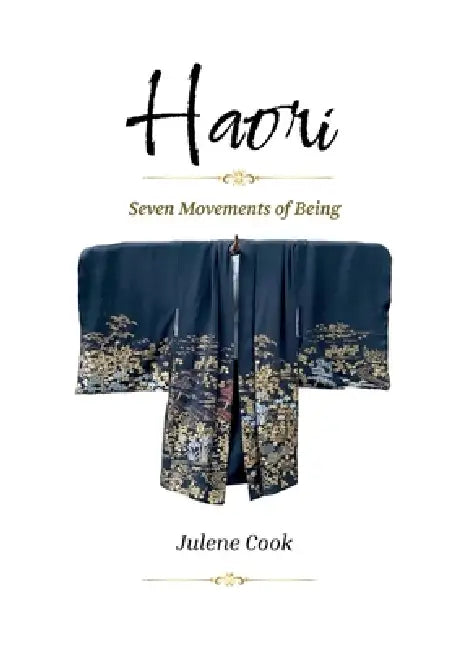 Haori: Seven Movements of Being by Julene M. Cook