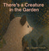 There's a Creature in the Garden by Elowen Finch