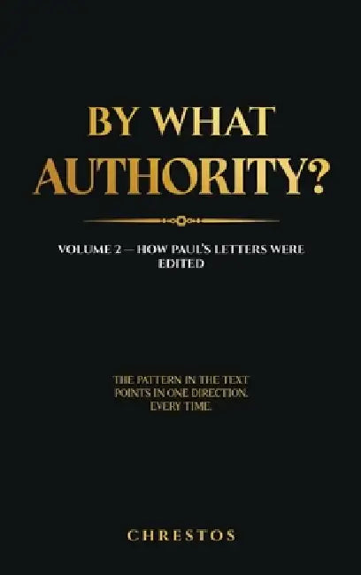 By What Authority?: Volume 2 - How Paul's Letters Were Edited by Chrestos