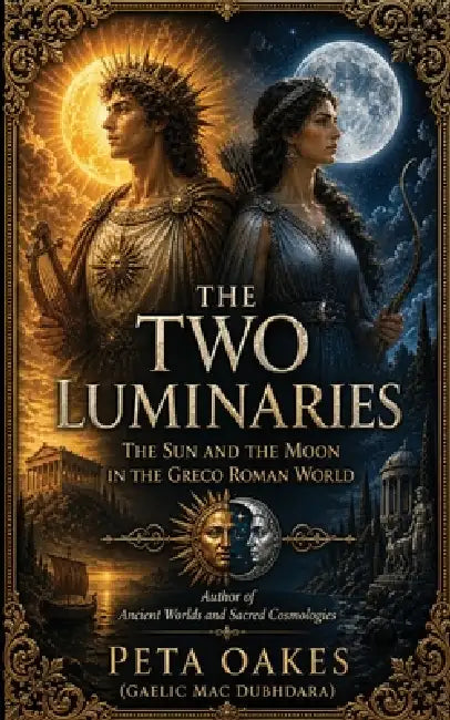 The Two Luminaries: The Sun and the Moon in the Greco Roman World by Peta Oakes (Gaelic Mac Dubhdara)