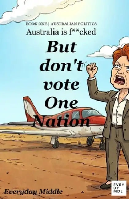 Australia is F**ked But don't vote One Nation by Everyday Middle