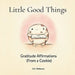 Little Good Things. Gratitude Affirmations (From a Cookie) by E. A. Matheson