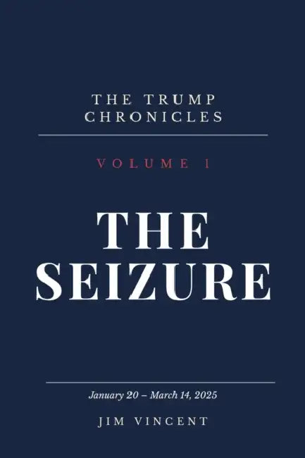 The Seizure: January 20 - March 14, 2025 by Jim Vincent