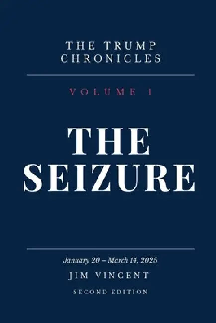 The Seizure: January 20 - March 14, 2025 by Jim Vincent