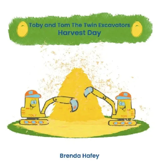 Toby and Tom The Twin Excavators - Harvest Day by Brenda Hafey, Brenda Hafey