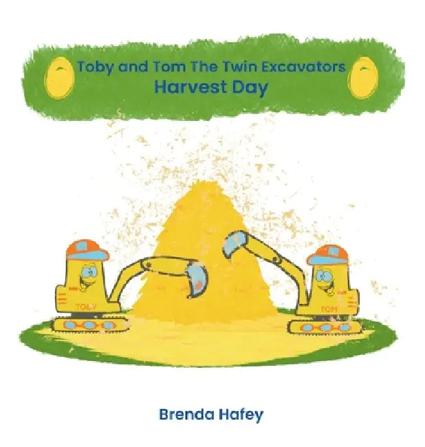 Toby and Tom The Twin Excavators - Harvest Day by Brenda Hafey, Brenda Hafey