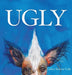 Ugly: A Whimsical Celebration Of The Weird, Wonderful World Of Being Exactly Who You Are. by Leslye Sharon Cole