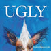 Ugly: A Whimsical Celebration of the Weird, Wonderful World of Being Exactly Who You Are. by Leslye Sharon Cole