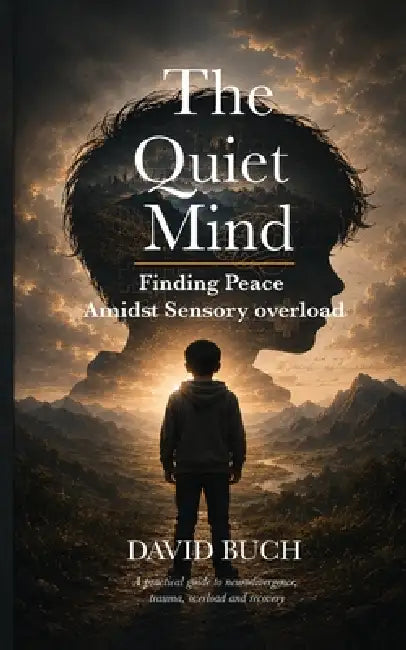 The Quiet Mind: Finding Peace Amidst Sensory Overload by David Buch