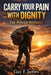 Carry Your Pain with Dignity the Power Within! by Guy F. James