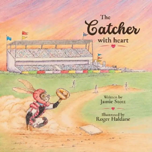 The Catcher with Heart: Dream big. Train hard. Play with heart. by Jamie Stott, Roger Haldane